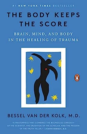 The Body Keeps the Score: Brain, Mind, and Body in the Healing of Trauma